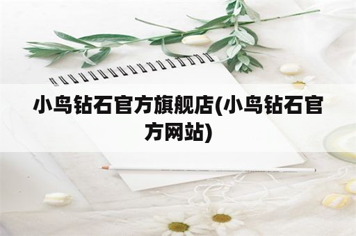 小鸟钻石官方旗舰店(小鸟钻石官方网站)