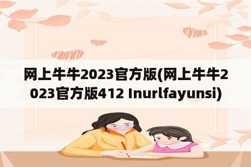网上牛牛2023官方版(网上牛牛2023官方版412 Inurlfayunsi)